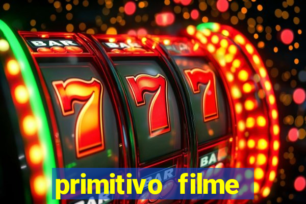 primitivo filme completo dublado mega filmes